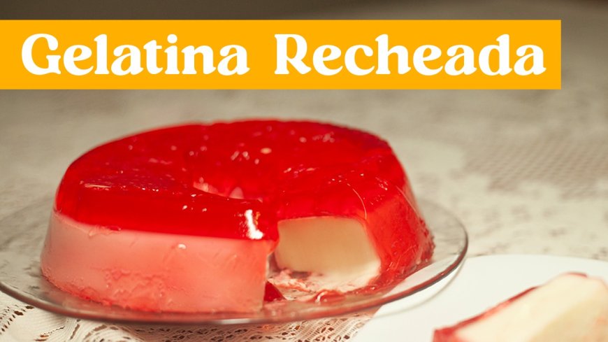 Gelatina Recheada - A Melhor Receita